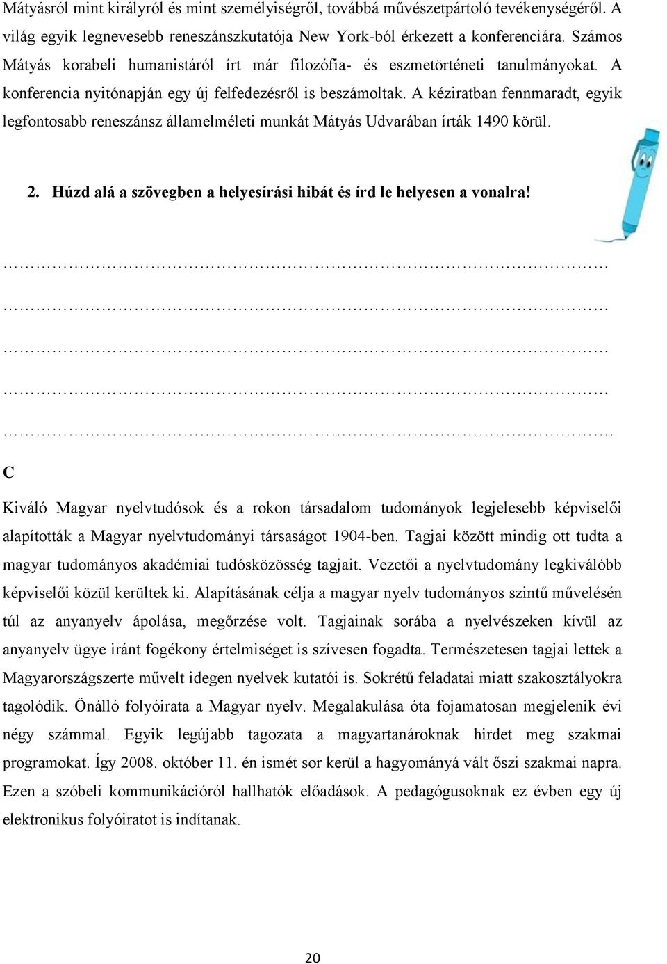 A kéziratban fennmaradt, egyik legfontosabb reneszánsz államelméleti munkát Mátyás Udvarában írták 1490 körül. 2. Húzd alá a szövegben a helyesírási hibát és írd le helyesen a vonalra!