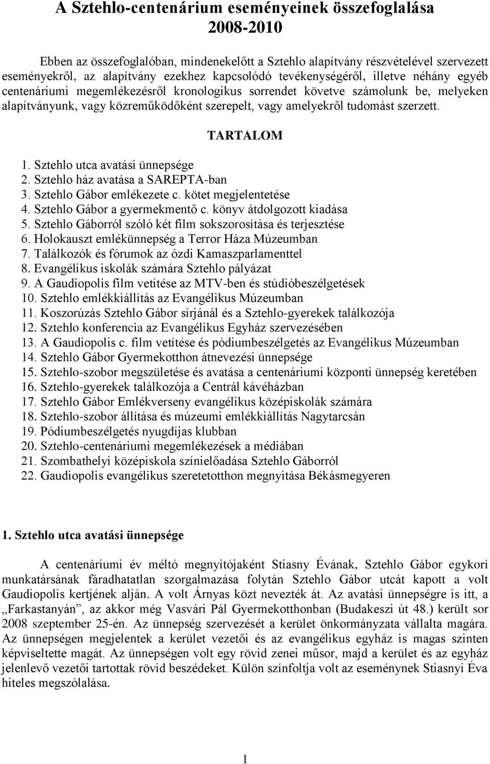 szerzett. TARTALOM 1. Sztehlo utca avatási ünnepsége 2. Sztehlo ház avatása a SAREPTA-ban 3. Sztehlo Gábor emlékezete c. kötet megjelentetése 4. Sztehlo Gábor a gyermekmentő c.