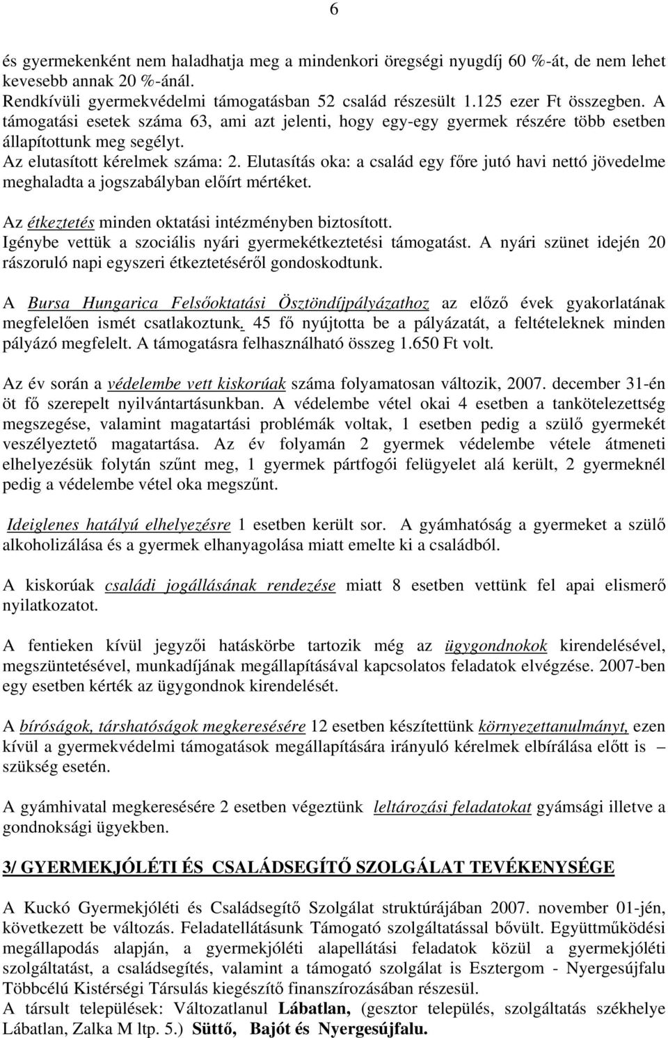 Elutasítás oka: a család egy főre jutó havi nettó jövedelme meghaladta a jogszabályban előírt mértéket. Az étkeztetés minden oktatási intézményben biztosított.