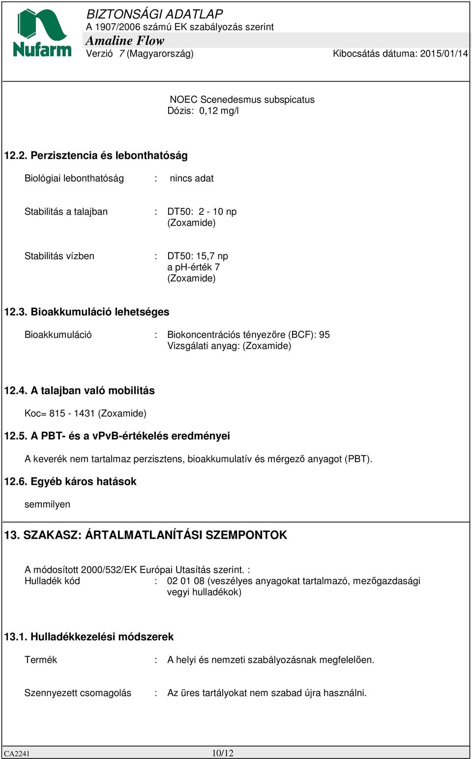 Bioakkumuláció lehetséges Bioakkumuláció : Biokoncentrációs tényezőre (BCF): 95 Vizsgálati anyag: (Zoxamide) 12.4. A talajban való mobilitás Koc= 815-1431 (Zoxamide) 12.5. A PBT- és a vpvb-értékelés eredményei A keverék nem tartalmaz perzisztens, bioakkumulatív és mérgező anyagot (PBT).