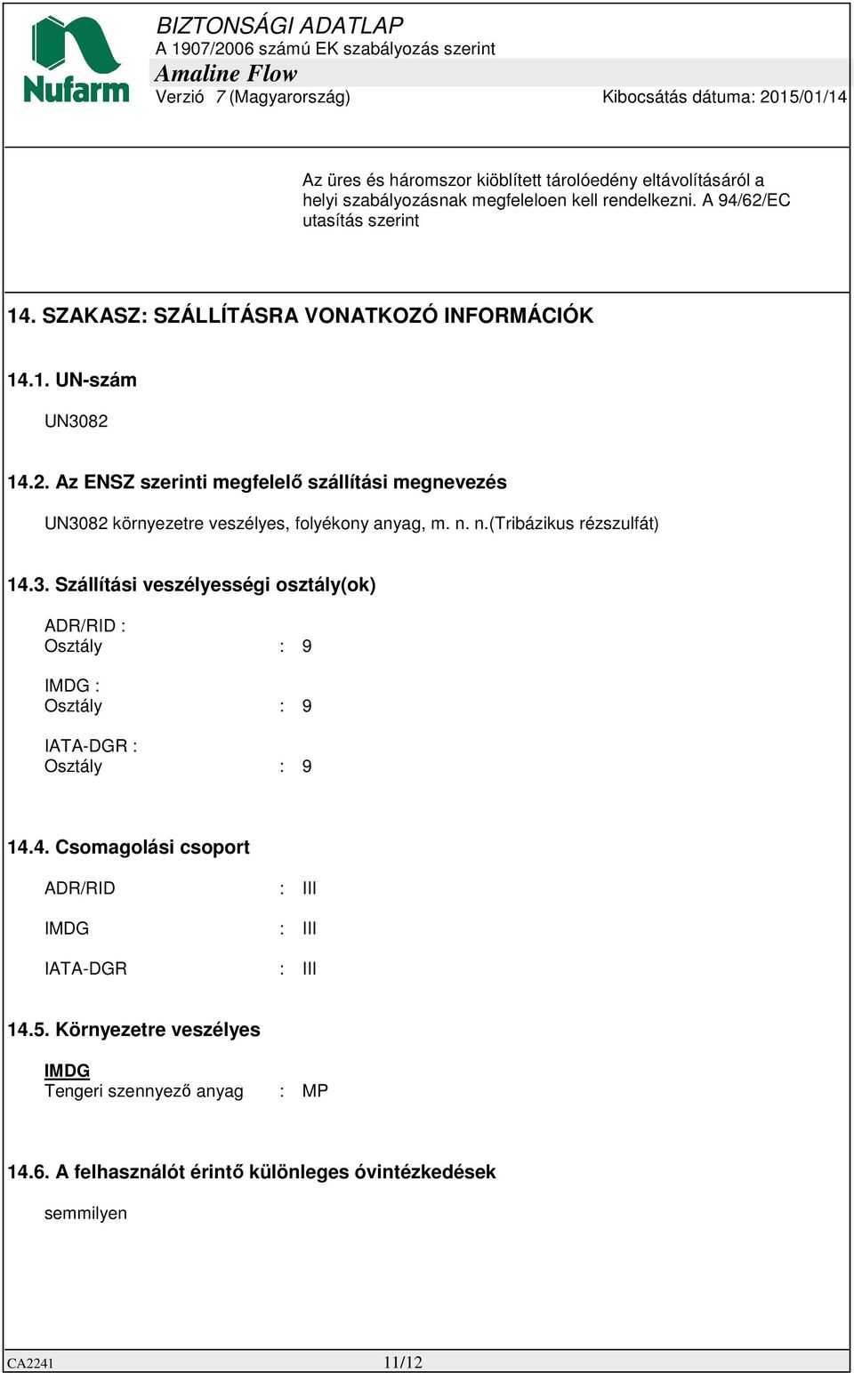 n. n.(tribázikus rézszulfát) 14.3. Szállítási veszélyességi osztály(ok) ADR/RID : Osztály : 9 IMDG : Osztály : 9 IATA-DGR : Osztály : 9 14.4. Csomagolási csoport ADR/RID : III IMDG : III IATA-DGR : III 14.