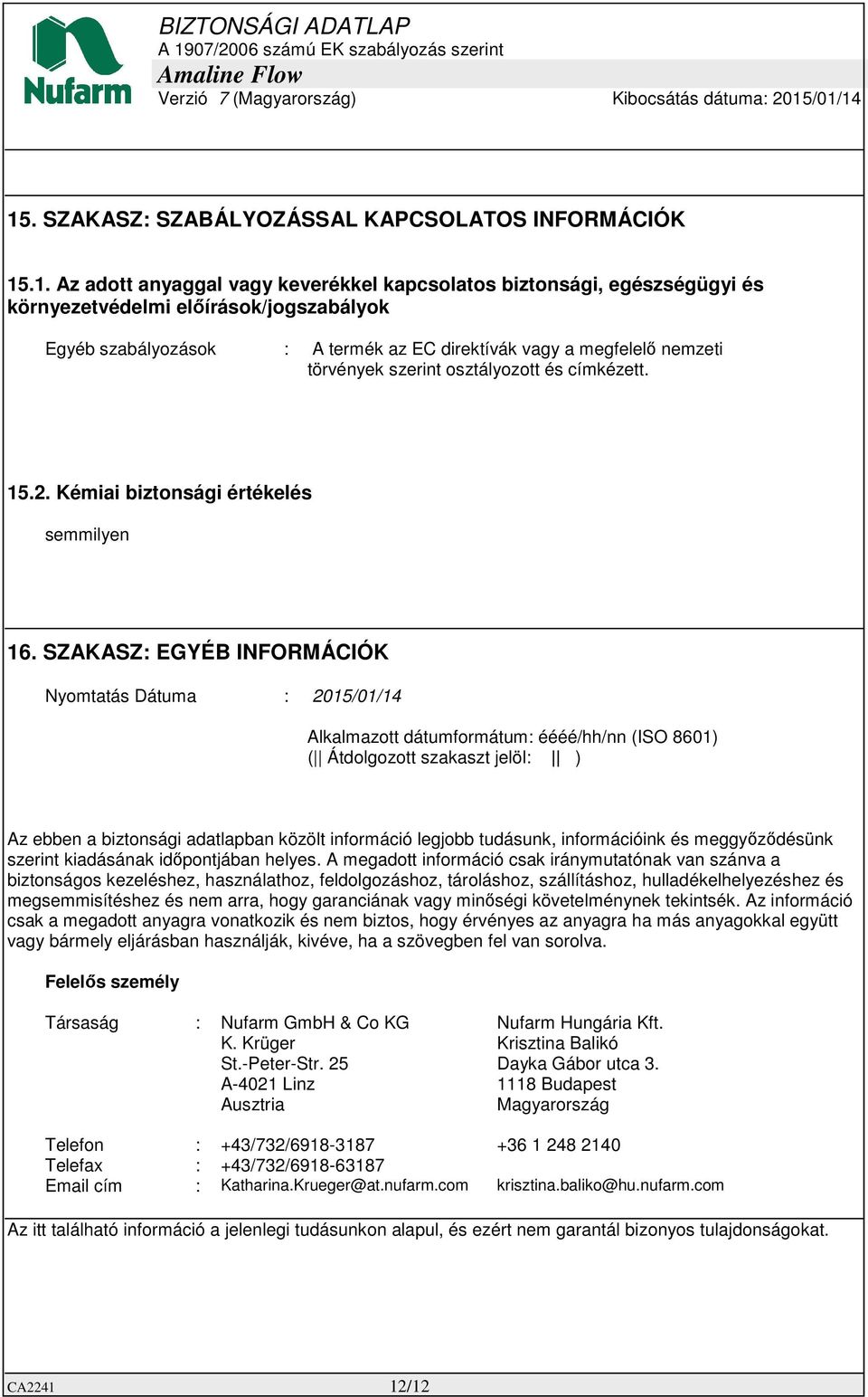 SZAKASZ: EGYÉB INFORMÁCIÓK Nyomtatás Dátuma : 2015/01/14 Alkalmazott dátumformátum: éééé/hh/nn (ISO 8601) ( Átdolgozott szakaszt jelöl: ) Az ebben a biztonsági adatlapban közölt információ legjobb