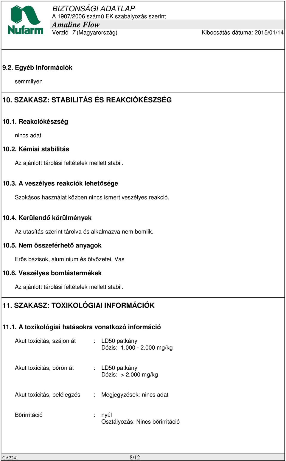 Nem összeférhető anyagok Erős bázisok, alumínium és ötvözetei, Vas 10.6. Veszélyes bomlástermékek Az ajánlott tárolási feltételek mellett stabil. 11. SZAKASZ: TOXIKOLÓGIAI INFORMÁCIÓK 11.1. A toxikológiai hatásokra vonatkozó információ Akut toxicitás, szájon át : LD50 patkány Dózis: 1.