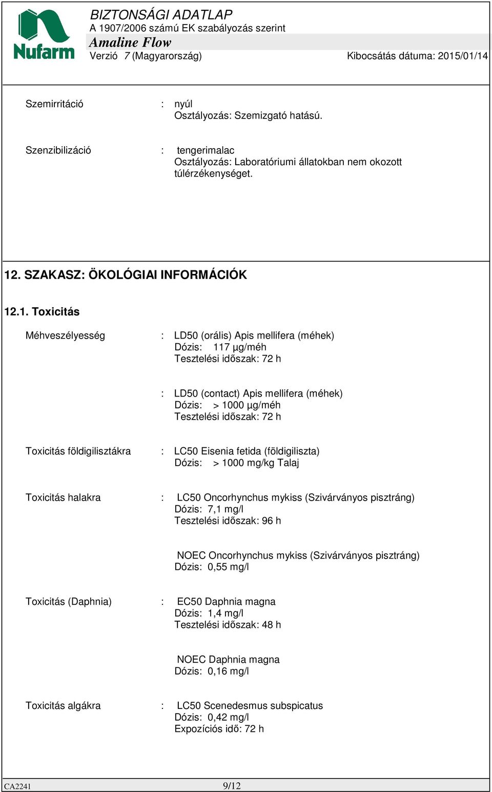 .1. Toxicitás Méhveszélyesség : LD50 (orális) Apis mellifera (méhek) Dózis: 117 µg/méh Tesztelési időszak: 72 h : LD50 (contact) Apis mellifera (méhek) Dózis: > 1000 µg/méh Tesztelési időszak: 72 h