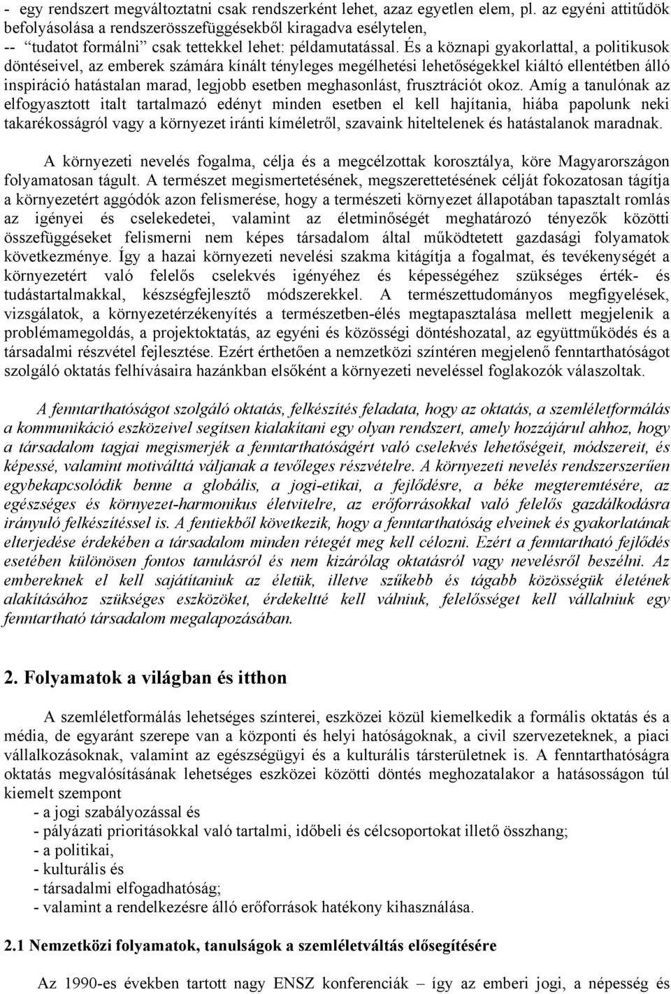 És a köznapi gyakorlattal, a politikusok döntéseivel, az emberek számára kínált tényleges megélhetési lehetőségekkel kiáltó ellentétben álló inspiráció hatástalan marad, legjobb esetben meghasonlást,