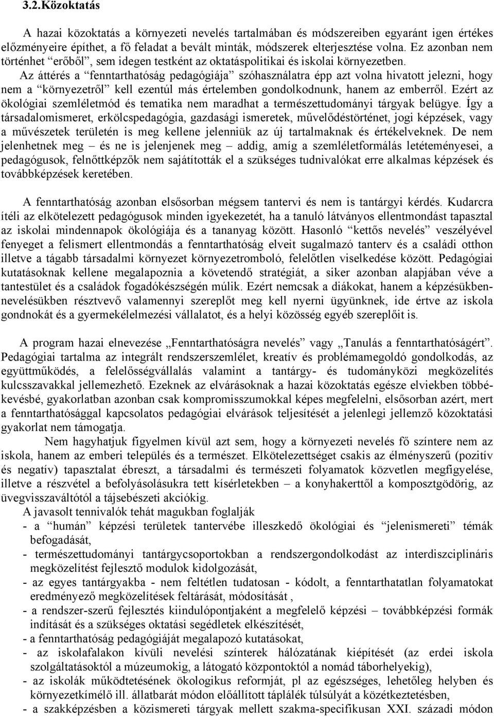 Az áttérés a fenntarthatóság pedagógiája szóhasználatra épp azt volna hivatott jelezni, hogy nem a környezetről kell ezentúl más értelemben gondolkodnunk, hanem az emberről.