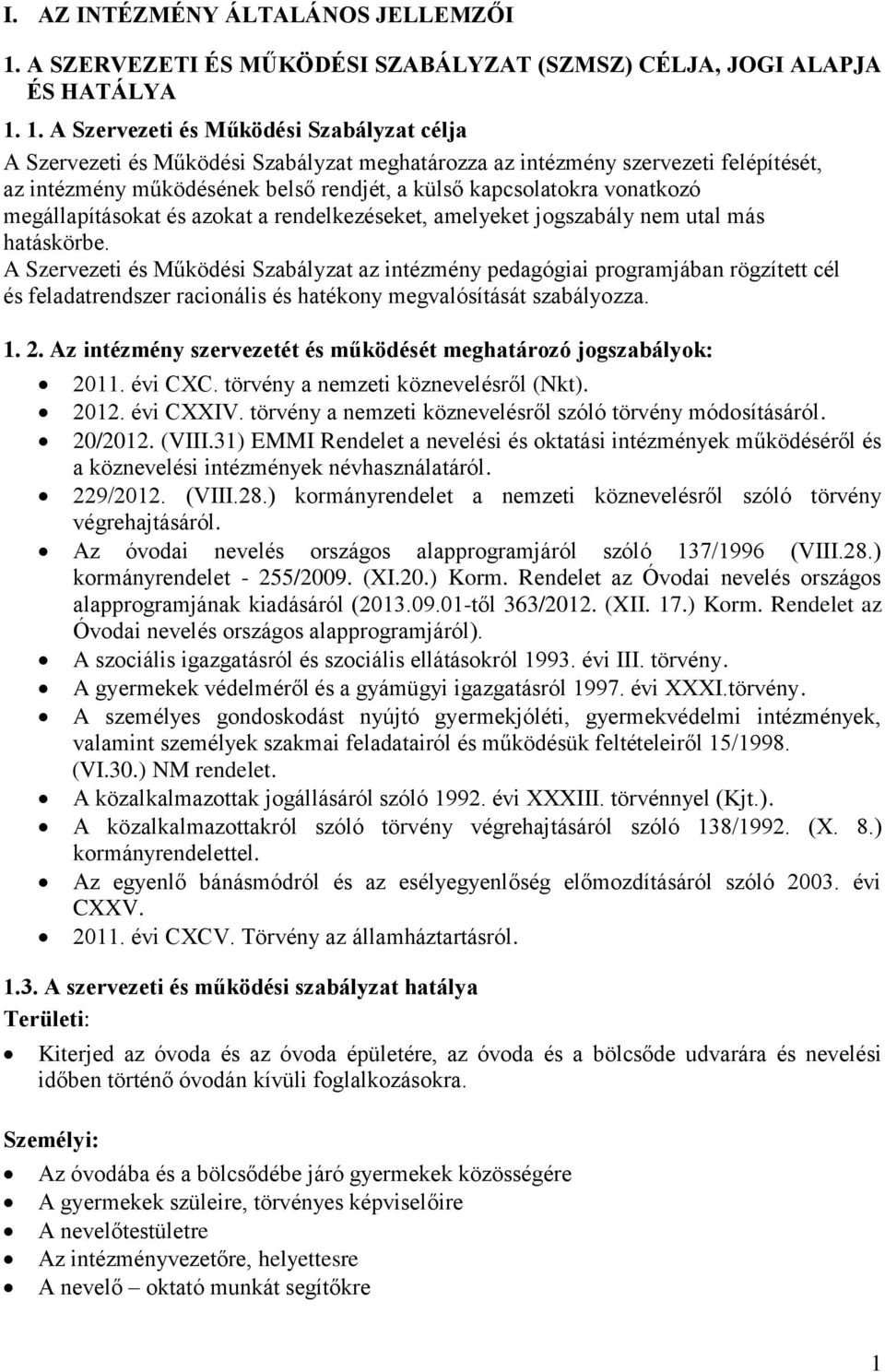 1. A Szervezeti és Működési Szabályzat célja A Szervezeti és Működési Szabályzat meghatározza az intézmény szervezeti felépítését, az intézmény működésének belső rendjét, a külső kapcsolatokra