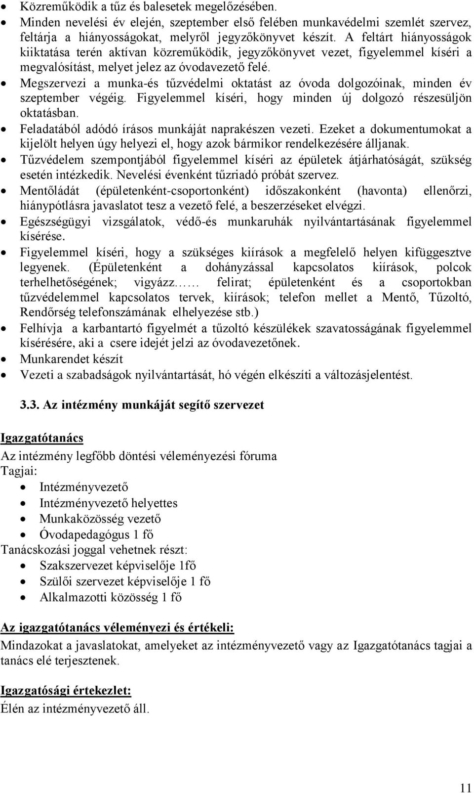 Megszervezi a munka-és tűzvédelmi oktatást az óvoda dolgozóinak, minden év szeptember végéig. Figyelemmel kíséri, hogy minden új dolgozó részesüljön oktatásban.