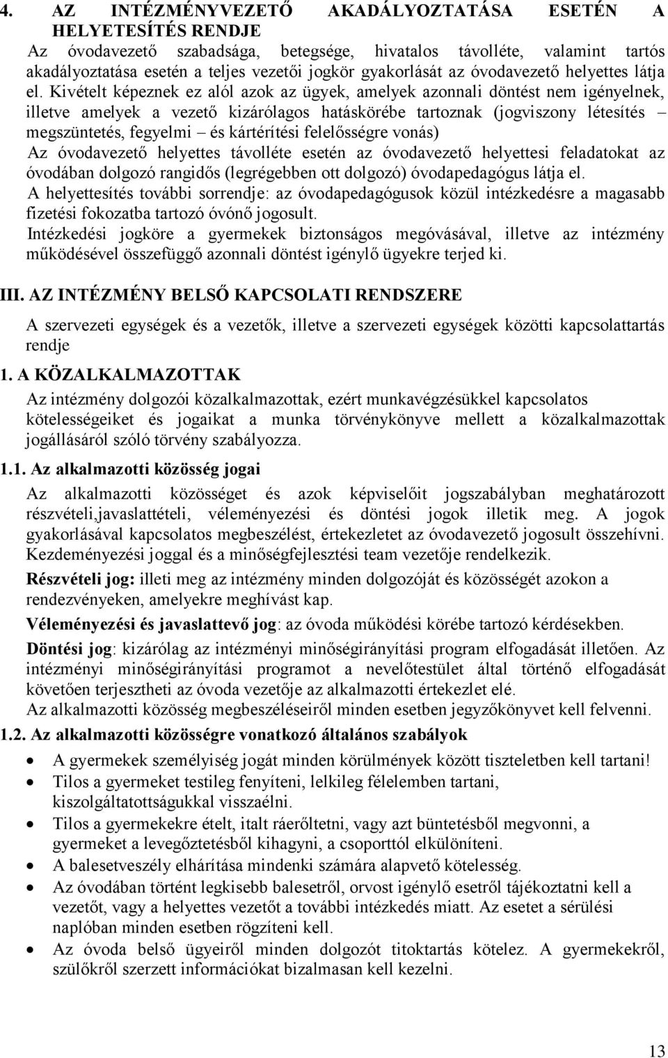 Kivételt képeznek ez alól azok az ügyek, amelyek azonnali döntést nem igényelnek, illetve amelyek a vezető kizárólagos hatáskörébe tartoznak (jogviszony létesítés megszüntetés, fegyelmi és