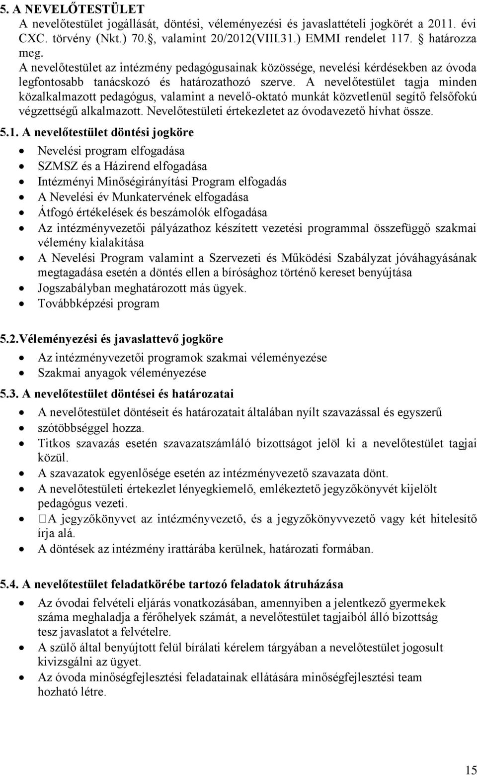 A nevelőtestület tagja minden közalkalmazott pedagógus, valamint a nevelő-oktató munkát közvetlenül segítő felsőfokú végzettségű alkalmazott. Nevelőtestületi értekezletet az óvodavezető hívhat össze.