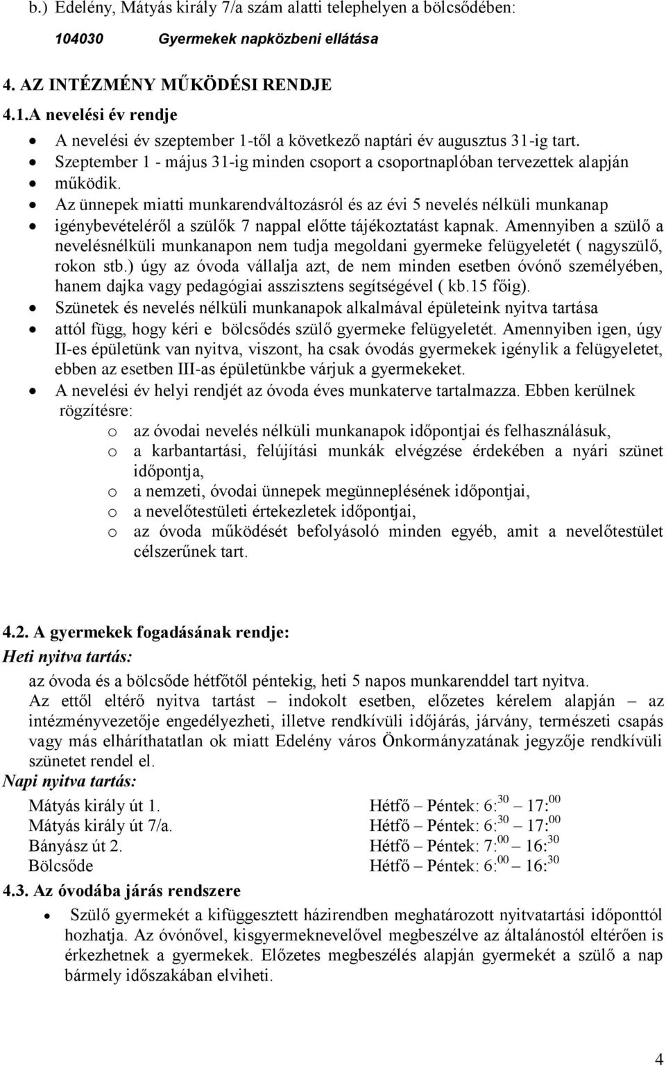 Az ünnepek miatti munkarendváltozásról és az évi 5 nevelés nélküli munkanap igénybevételéről a szülők 7 nappal előtte tájékoztatást kapnak.