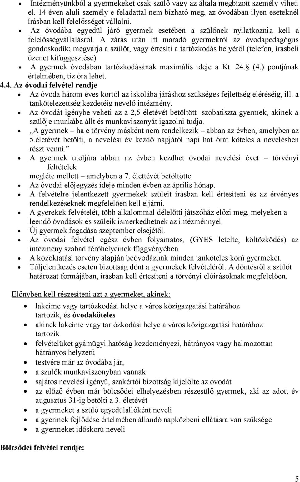 A zárás után itt maradó gyermekről az óvodapedagógus gondoskodik; megvárja a szülőt, vagy értesíti a tartózkodás helyéről (telefon, írásbeli üzenet kifüggesztése).