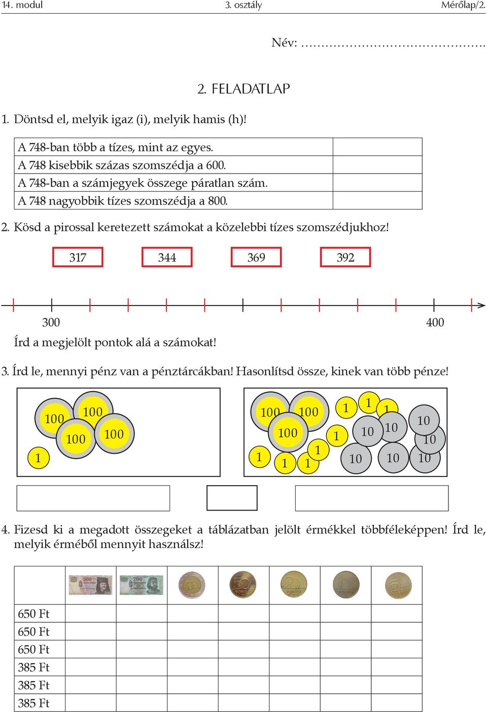 Kösd a pirossal keretezett számokat a közelebbi tízes szomszédjukhoz! 37 344 369 392 300 400 Írd a megjelölt pontok alá a számokat! 3. Írd le, mennyi pénz van a pénztárcákban!