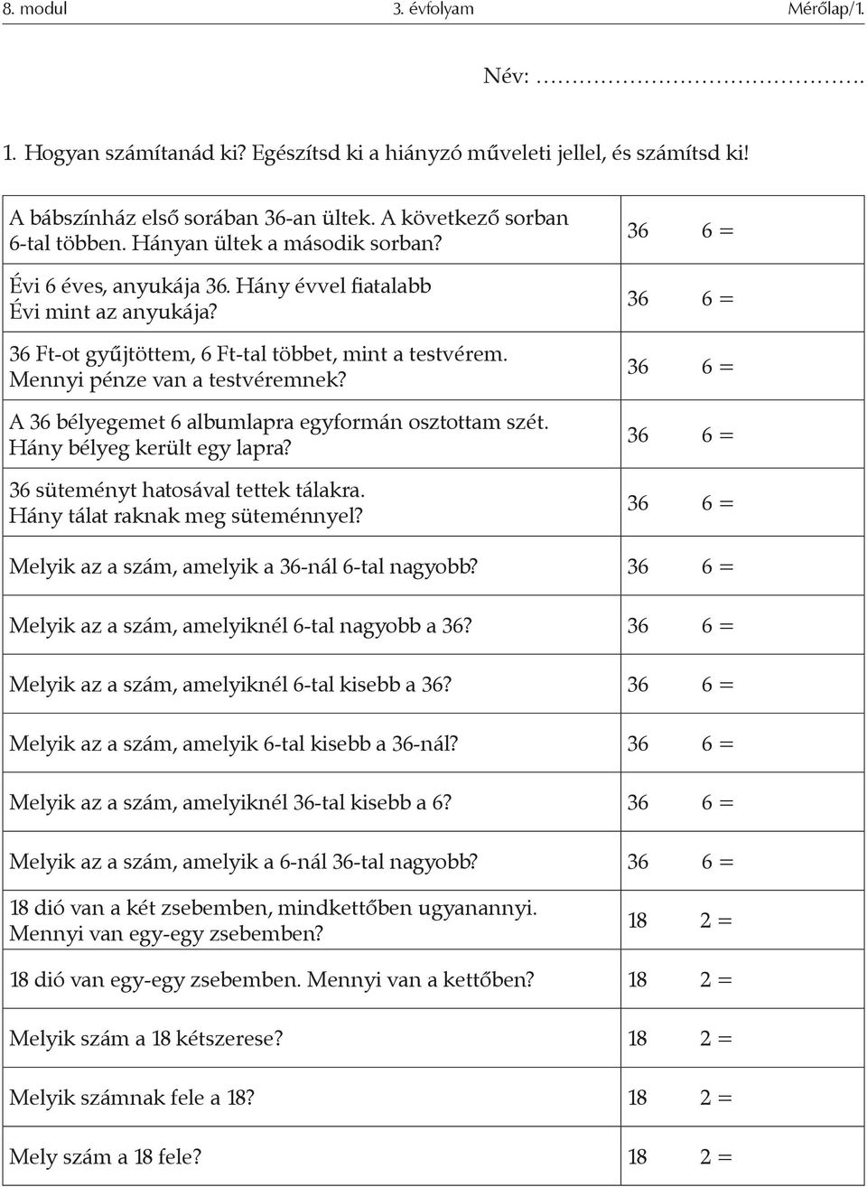 A 36 bélyegemet 6 albumlapra egyformán osztottam szét. Hány bélyeg került egy lapra? 36 süteményt hatosával tettek tálakra. Hány tálat raknak meg süteménnyel?