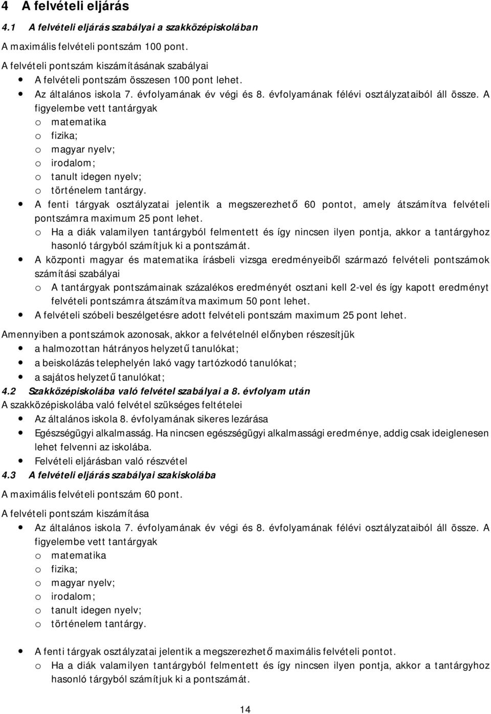 A figyelembe vett tantárgyak o matematika o fizika; o magyar nyelv; o irodalom; o tanult idegen nyelv; o történelem tantárgy.