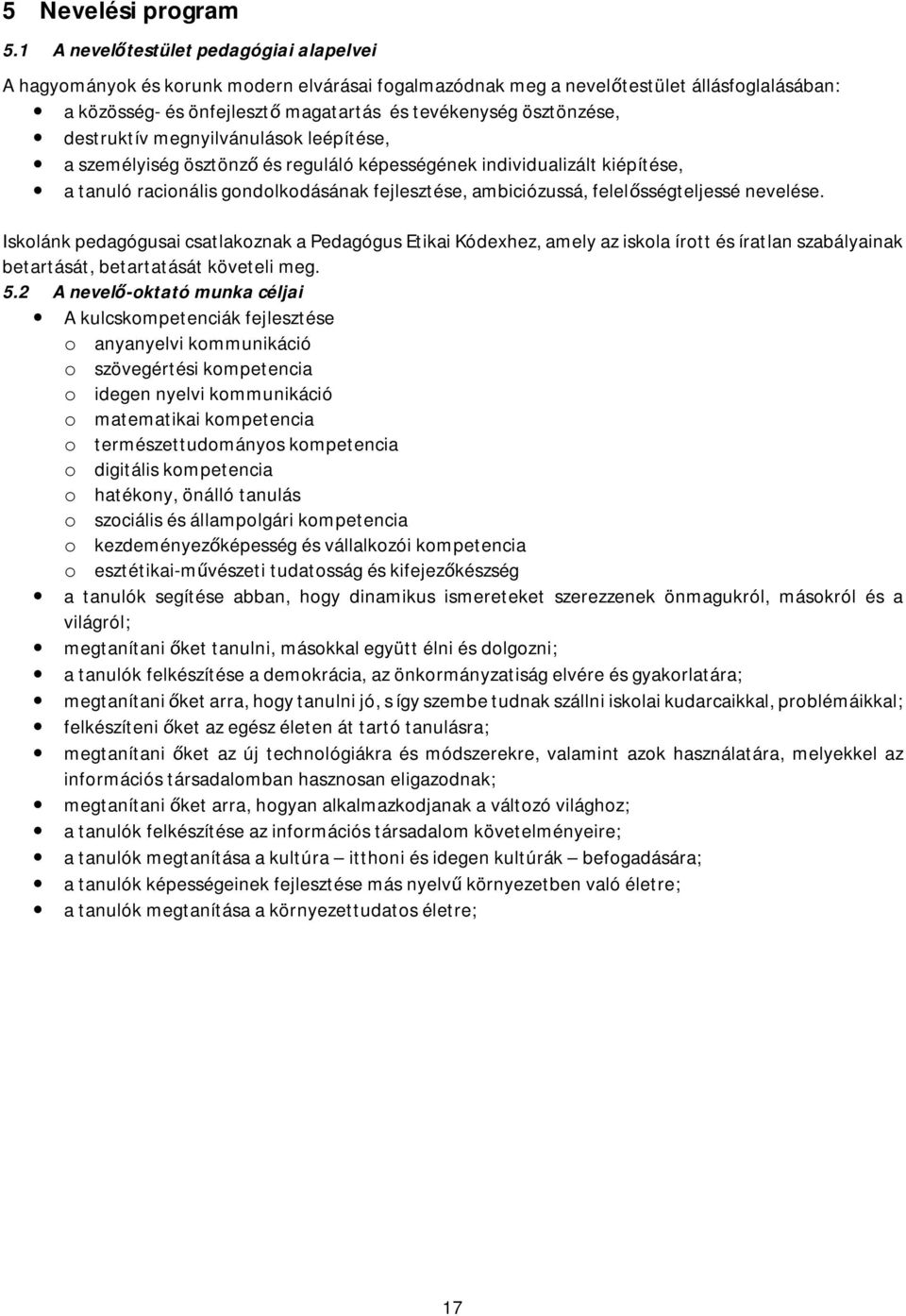 destruktív megnyilvánulások leépítése, a személyiség ösztönző és reguláló képességének individualizált kiépítése, a tanuló racionális gondolkodásának fejlesztése, ambiciózussá, felelősségteljessé