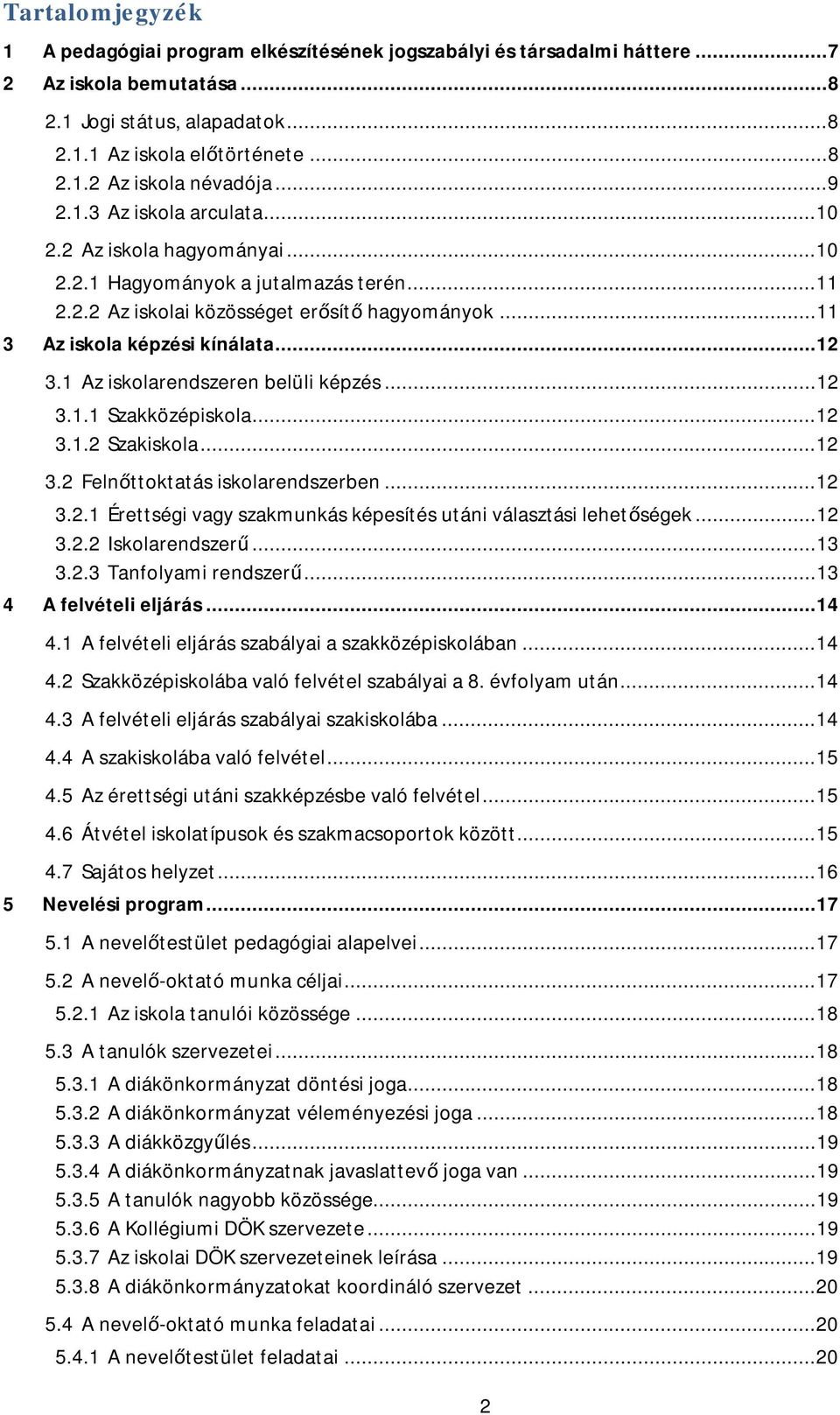 1 Az iskolarendszeren belüli képzés... 12 3.1.1 Szakközépiskola... 12 3.1.2 Szakiskola... 12 3.2 Felnőttoktatás iskolarendszerben... 12 3.2.1 Érettségi vagy szakmunkás képesítés utáni választási lehetőségek.