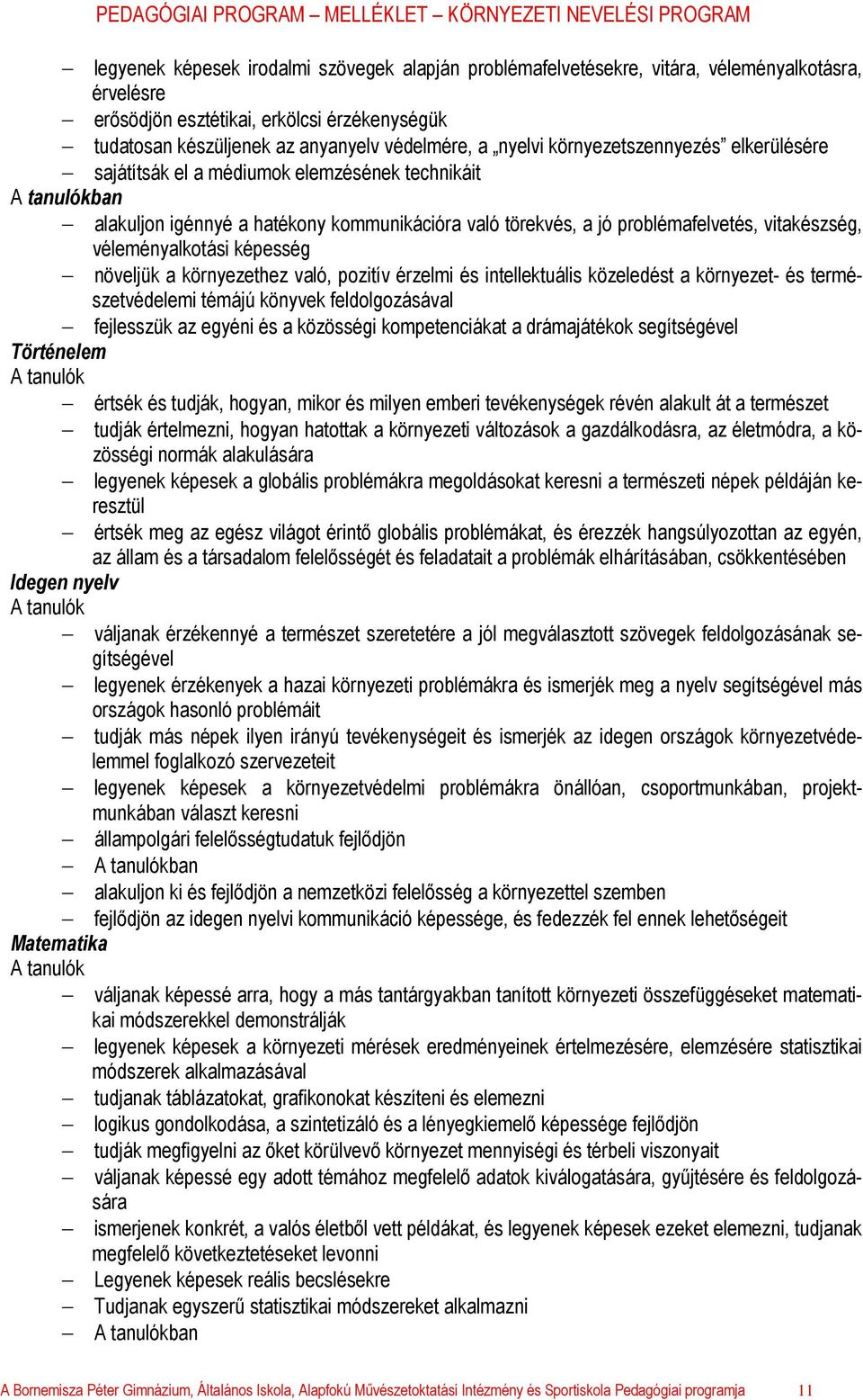 véleményalkotási képesség növeljük a környezethez való, pozitív érzelmi és intellektuális közeledést a környezet- és természetvédelemi témájú könyvek feldolgozásával fejlesszük az egyéni és a