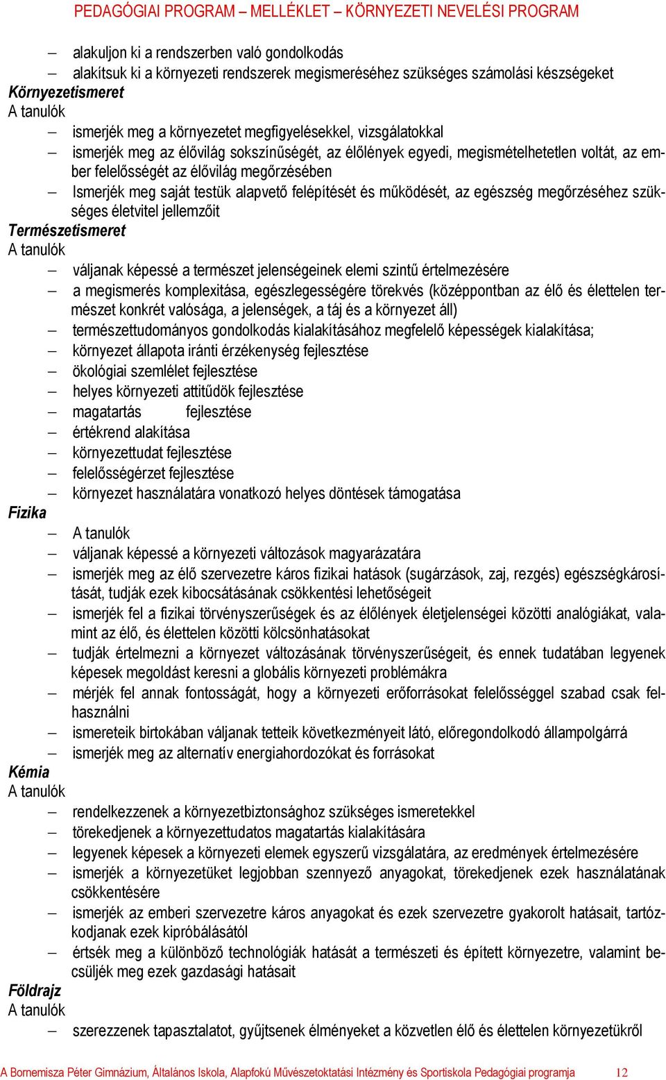 működését, az egészség megőrzéséhez szükséges életvitel jellemzőit Természetismeret váljanak képessé a természet jelenségeinek elemi szintű értelmezésére a megismerés komplexitása, egészlegességére