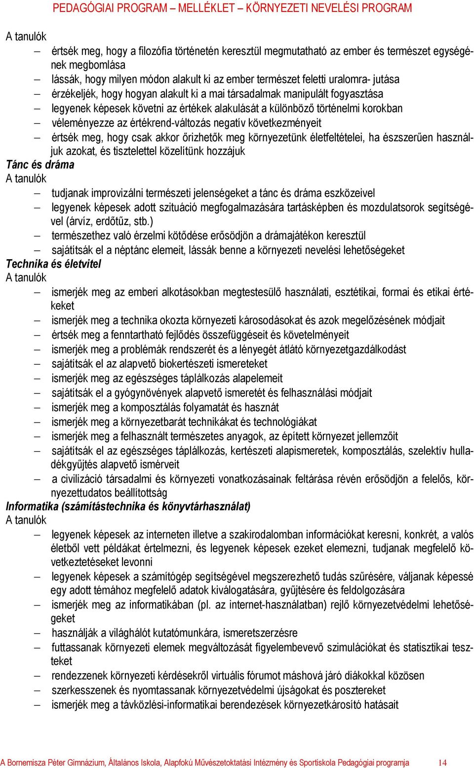 következményeit értsék meg, hogy csak akkor őrizhetők meg környezetünk életfeltételei, ha észszerűen használjuk azokat, és tisztelettel közelítünk hozzájuk Tánc és dráma tudjanak improvizálni