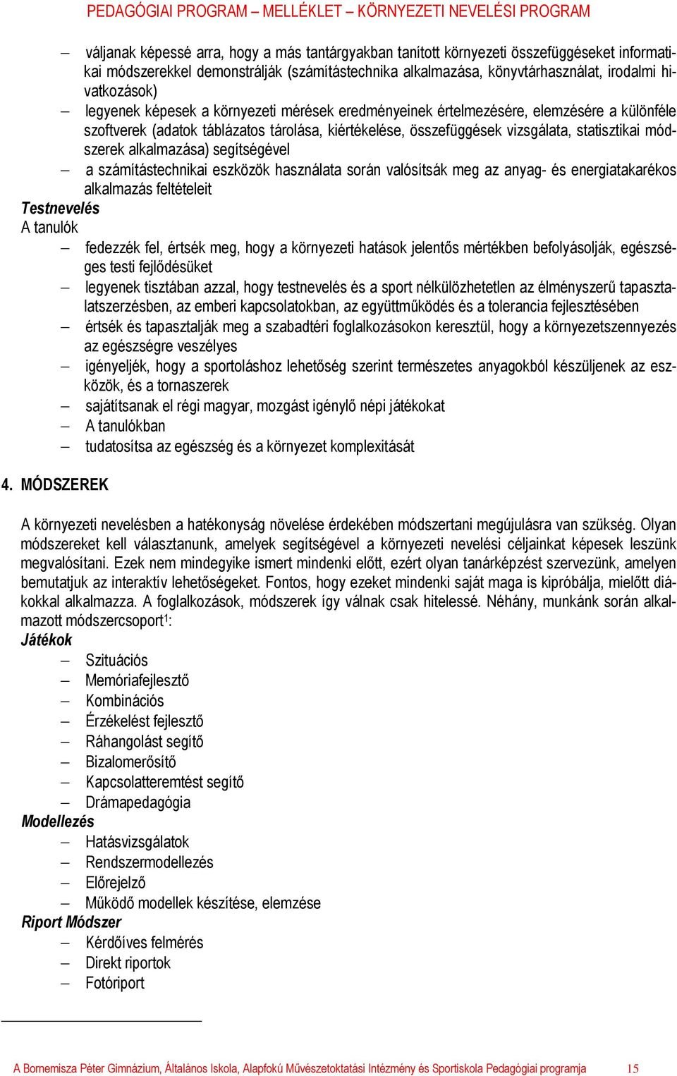 alkalmazása) segítségével a számítástechnikai eszközök használata során valósítsák meg az anyag- és energiatakarékos alkalmazás feltételeit Testnevelés fedezzék fel, értsék meg, hogy a környezeti