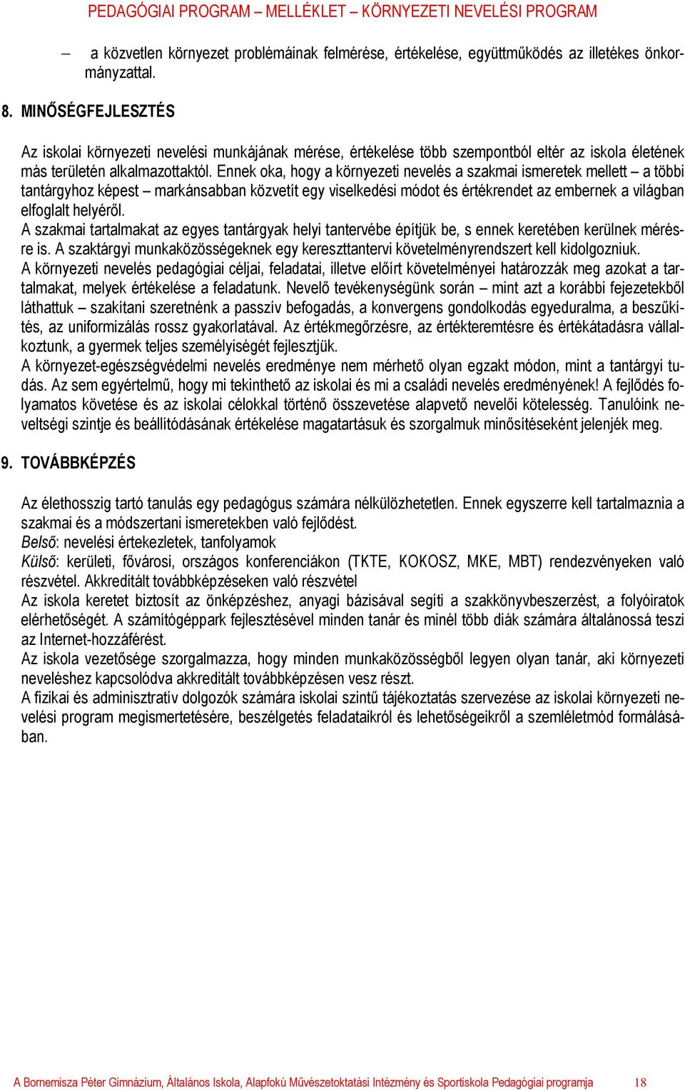 Ennek oka, hogy a környezeti nevelés a szakmai ismeretek mellett a többi tantárgyhoz képest markánsabban közvetít egy viselkedési módot és értékrendet az embernek a világban elfoglalt helyéről.