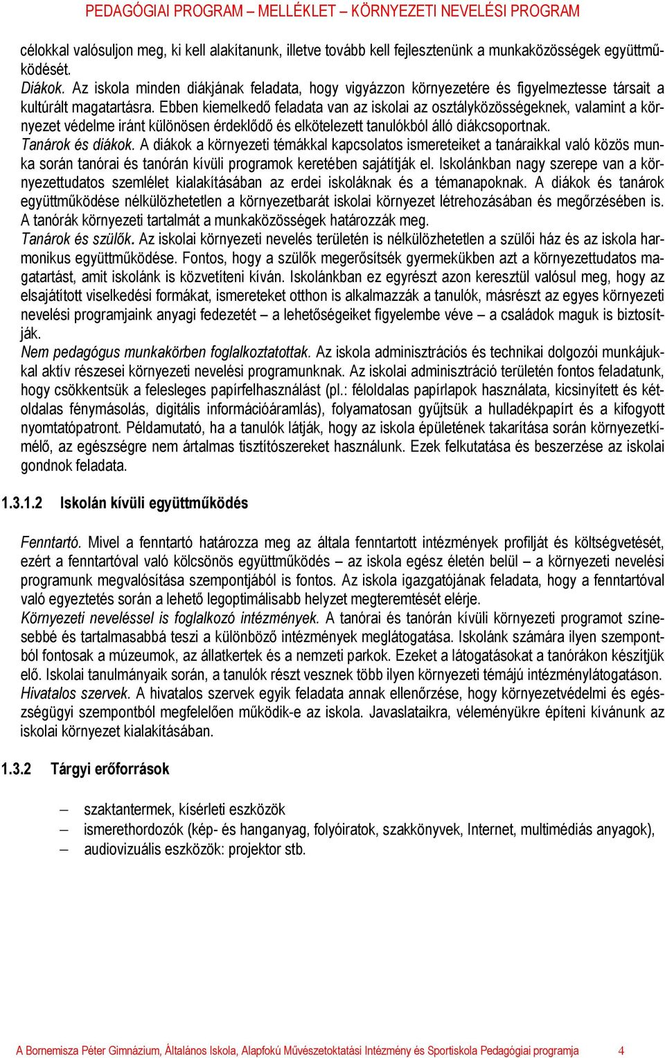 Ebben kiemelkedő feladata van az iskolai az osztályközösségeknek, valamint a környezet védelme iránt különösen érdeklődő és elkötelezett tanulókból álló diákcsoportnak. Tanárok és diákok.