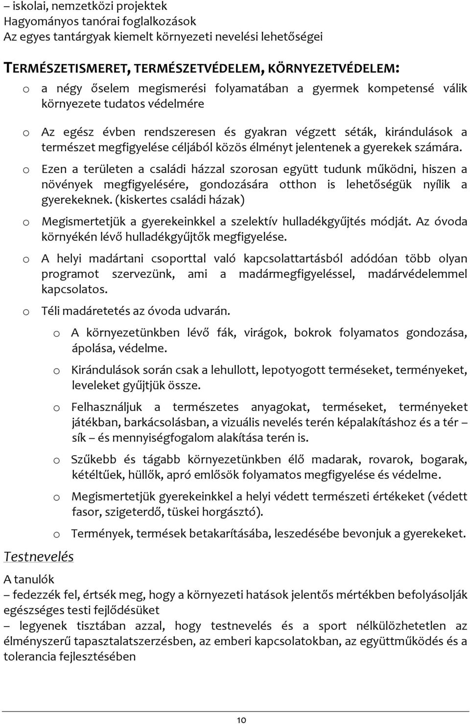 jelentenek a gyerekek számára. o Ezen a területen a családi házzal szorosan együtt tudunk működni, hiszen a növények megfigyelésére, gondozására otthon is lehetőségük nyílik a gyerekeknek.