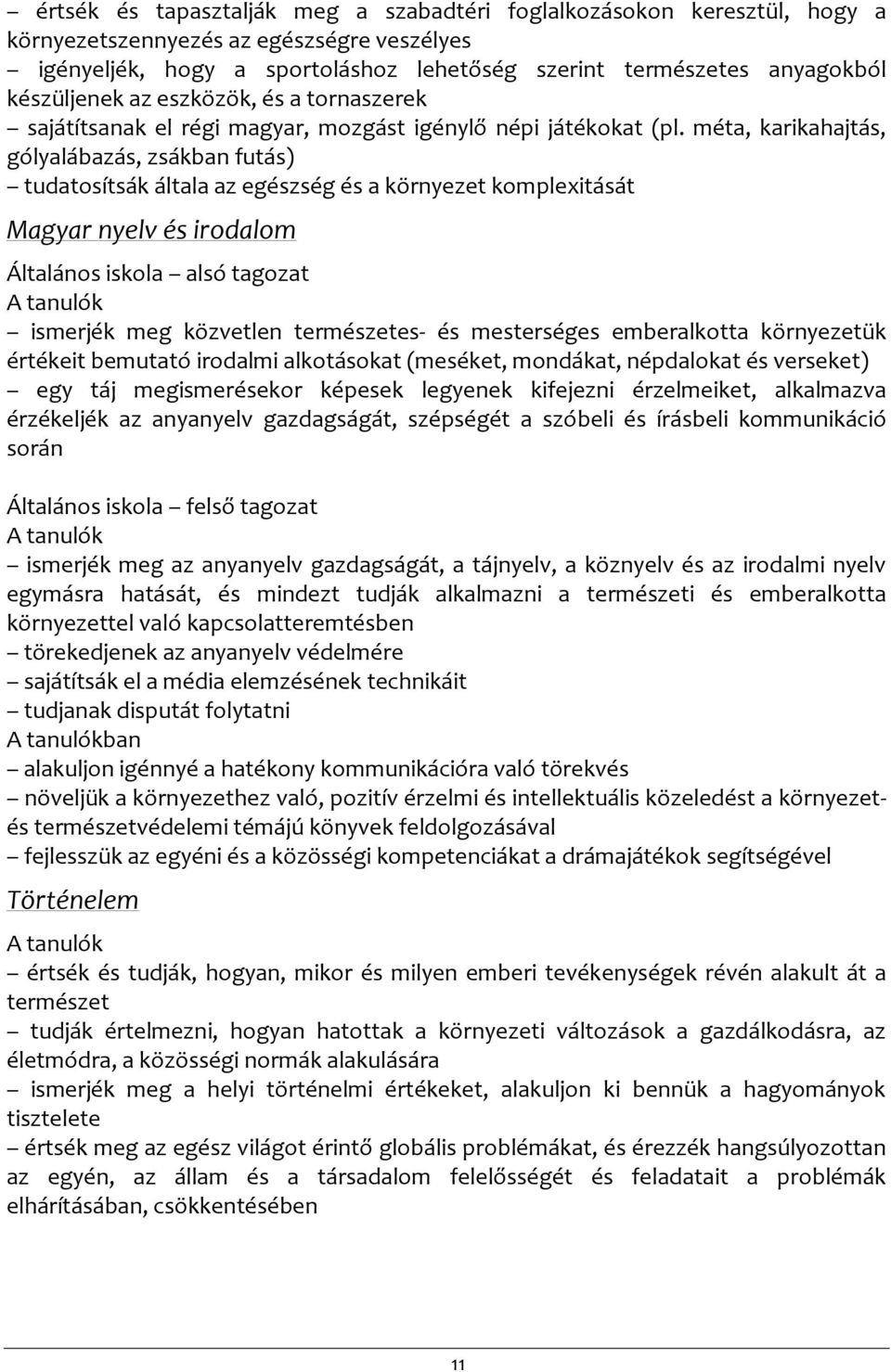 méta, karikahajtás, gólyalábazás, zsákban futás) tudatosítsák általa az egészség és a környezet komplexitását Magyar nyelv és irodalom Általános iskola alsó tagozat ismerjék meg közvetlen