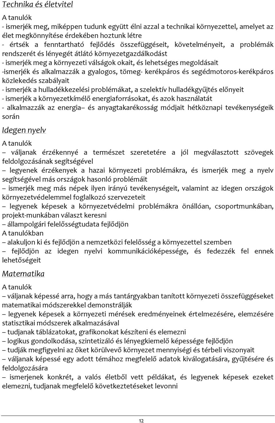 gyalogos, tömeg- kerékpáros és segédmotoros-kerékpáros közlekedés szabályait - ismerjék a hulladékkezelési problémákat, a szelektív hulladékgyűjtés előnyeit - ismerjék a környezetkímélő