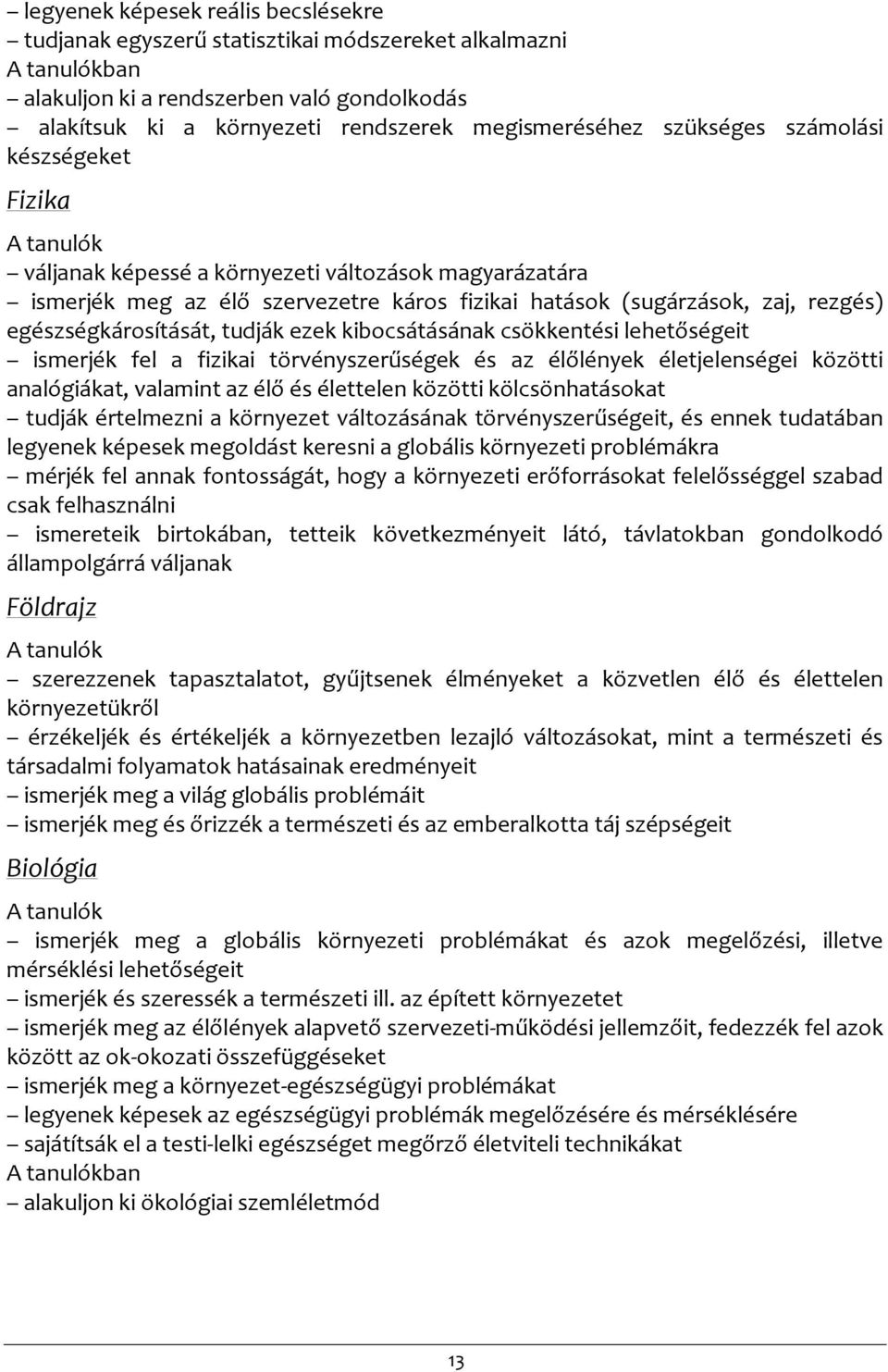 kibocsátásának csökkentési lehetőségeit ismerjék fel a fizikai törvényszerűségek és az élőlények életjelenségei közötti analógiákat, valamint az élő és élettelen közötti kölcsönhatásokat tudják