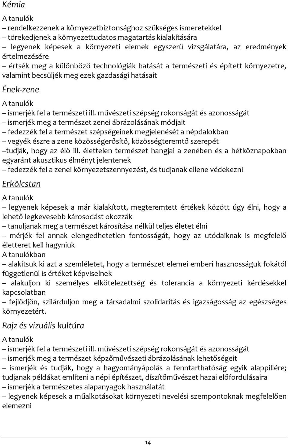 művészeti szépség rokonságát és azonosságát ismerjék meg a természet zenei ábrázolásának módjait fedezzék fel a természet szépségeinek megjelenését a népdalokban vegyék észre a zene közösségerősítő,