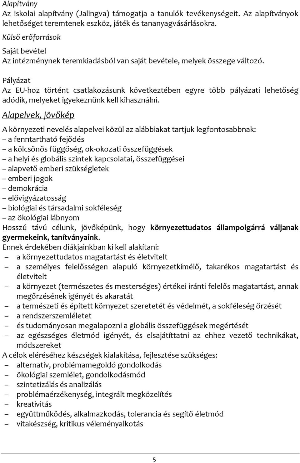 Pályázat Az EU-hoz történt csatlakozásunk következtében egyre több pályázati lehetőség adódik, melyeket igyekeznünk kell kihasználni.