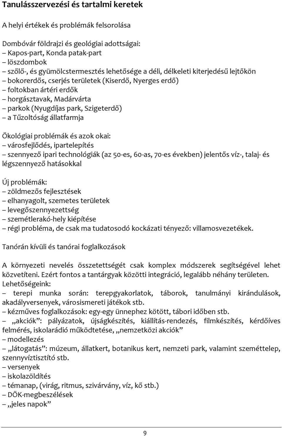 Tűzoltóság állatfarmja Ökológiai problémák és azok okai: városfejlődés, ipartelepítés szennyező ipari technológiák (az 50-es, 60-as, 70-es években) jelentős víz-, talaj- és légszennyező hatásokkal Új