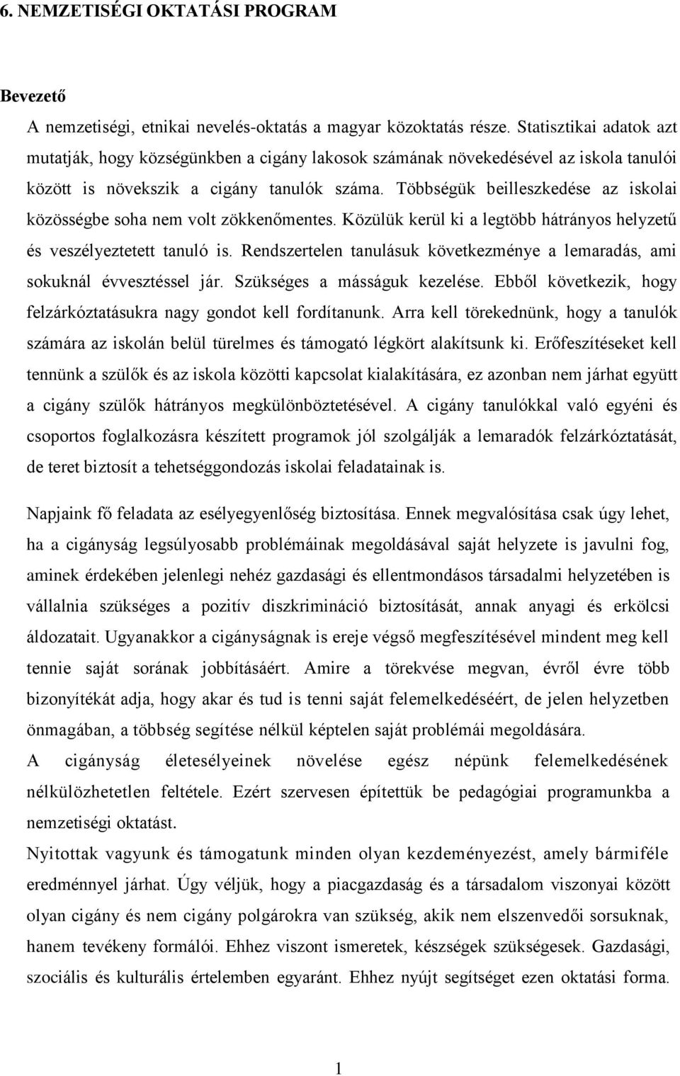 Többségük beilleszkedése az iskolai közösségbe soha nem volt zökkenőmentes. Közülük kerül ki a legtöbb hátrányos helyzetű és veszélyeztetett tanuló is.