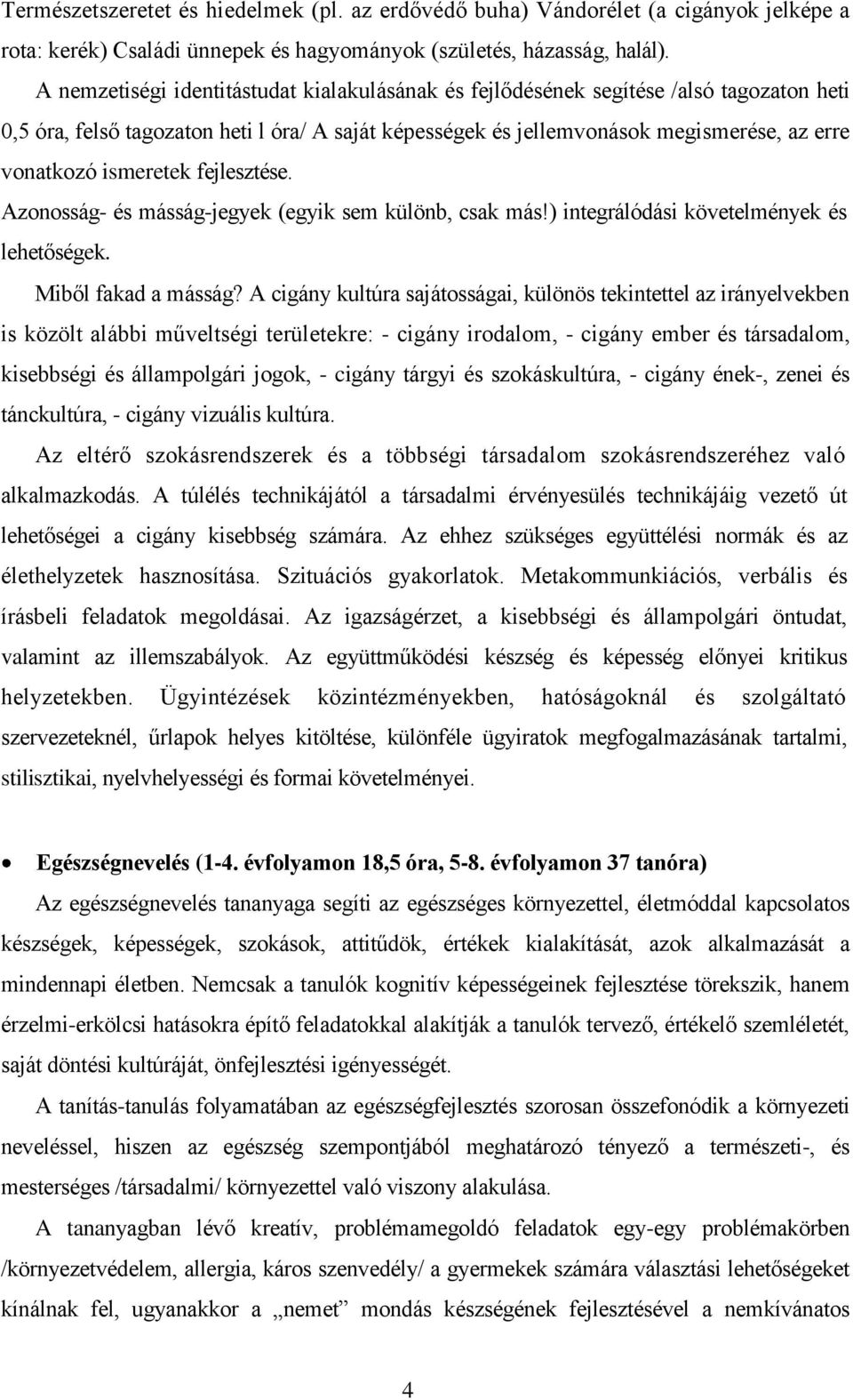 ismeretek fejlesztése. Azonosság- és másság-jegyek (egyik sem különb, csak más!) integrálódási követelmények és lehetőségek. Miből fakad a másság?