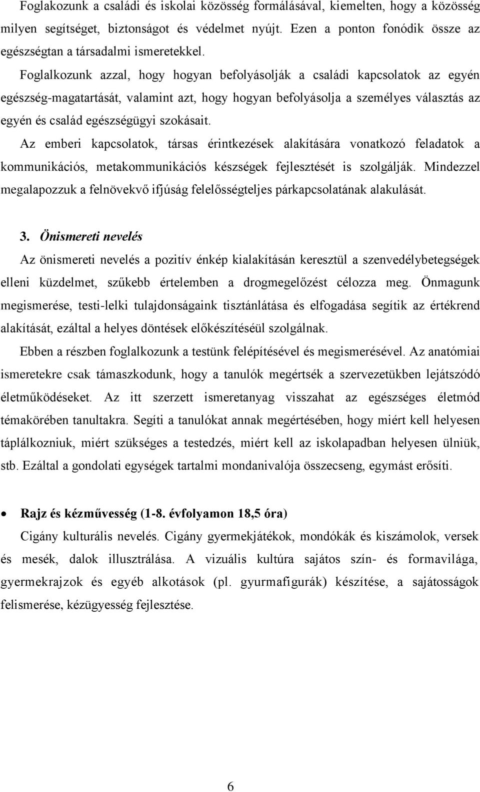 Foglalkozunk azzal, hogy hogyan befolyásolják a családi kapcsolatok az egyén egészség-magatartását, valamint azt, hogy hogyan befolyásolja a személyes választás az egyén és család egészségügyi