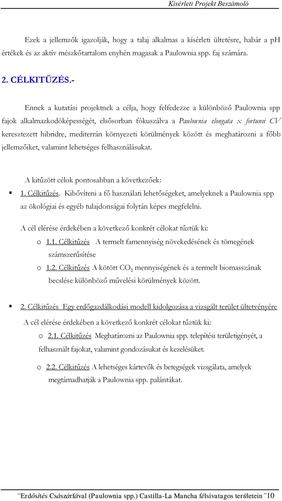 mediterrán környezeti körülmények között és meghatározni a főbb jellemzőiket, valamint lehetséges felhasználásukat. A kitűzött célok pontosabban a következőek: 1. Célkitűzés.