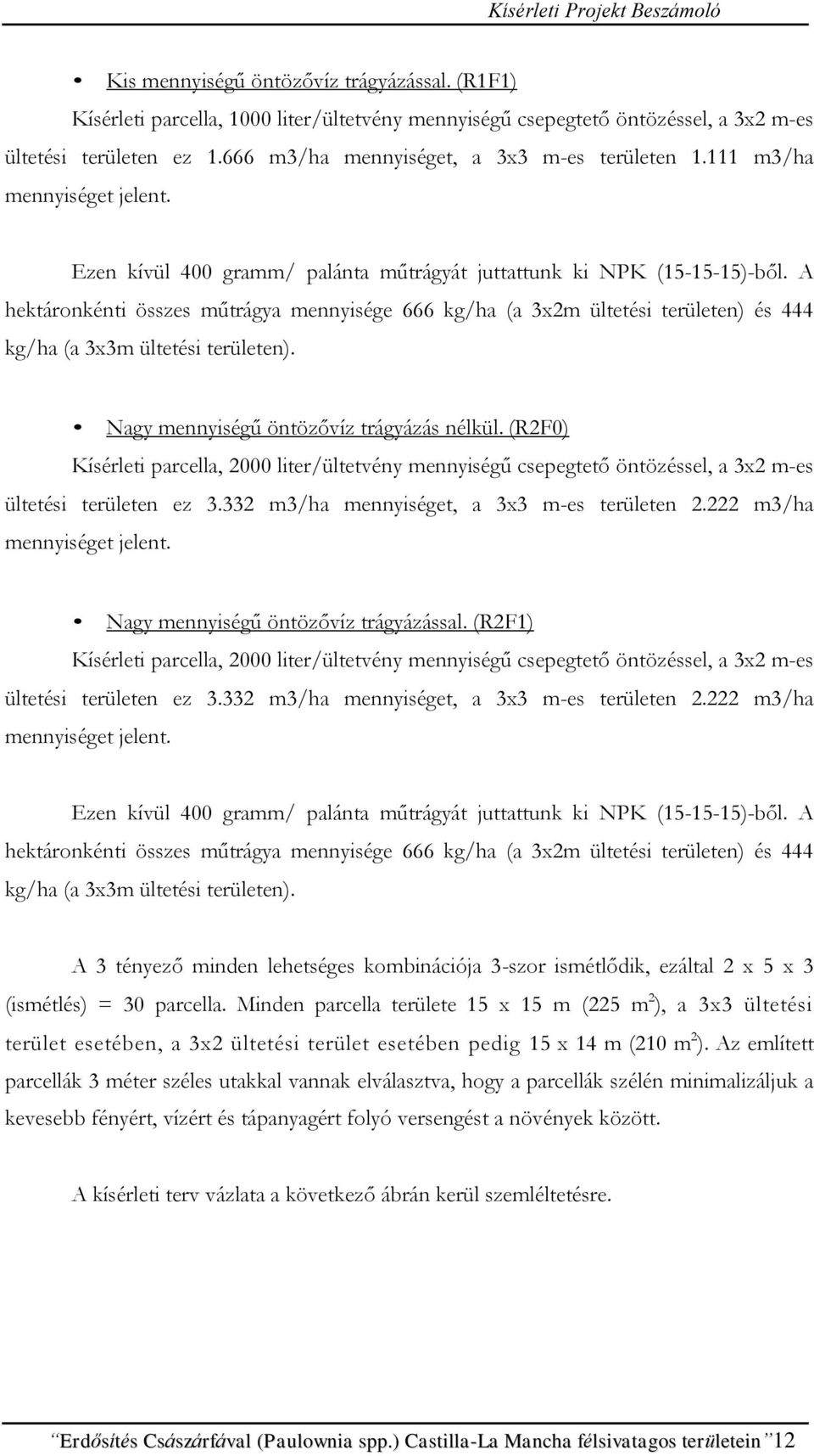 A hektáronkénti összes műtrágya mennyisége 666 kg/ha (a 3x2m ültetési területen) és 444 kg/ha (a 3x3m ültetési területen). Nagy mennyiségű öntözővíz trágyázás nélkül.