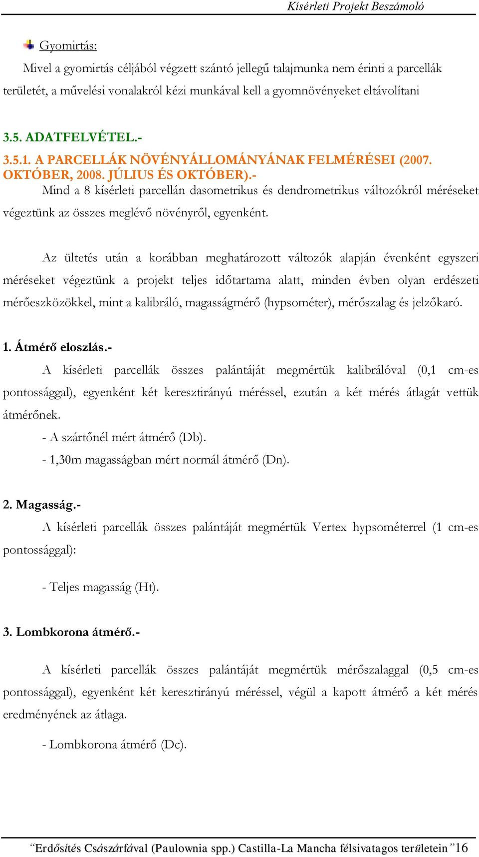 - Mind a 8 kísérleti parcellán dasometrikus és dendrometrikus változókról méréseket végeztünk az összes meglévő növényről, egyenként.