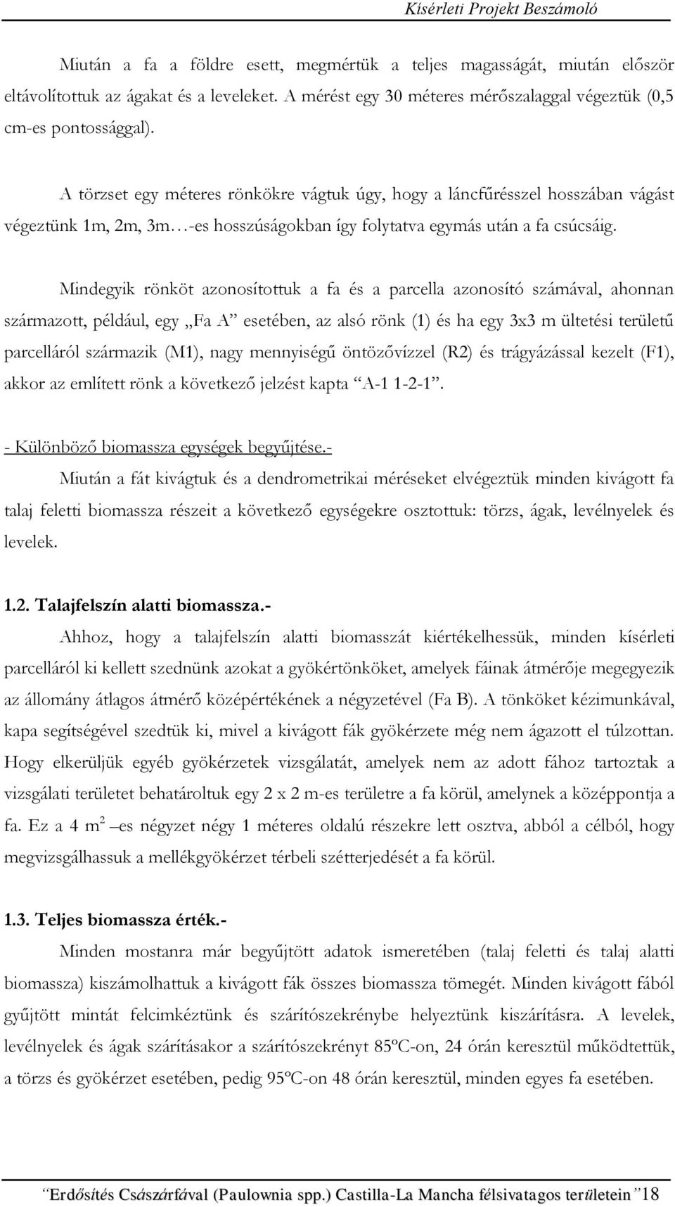 Mindegyik rönköt azonosítottuk a fa és a parcella azonosító számával, ahonnan származott, például, egy Fa A esetében, az alsó rönk (1) és ha egy 3x3 m ültetési területű parcelláról származik (M1),