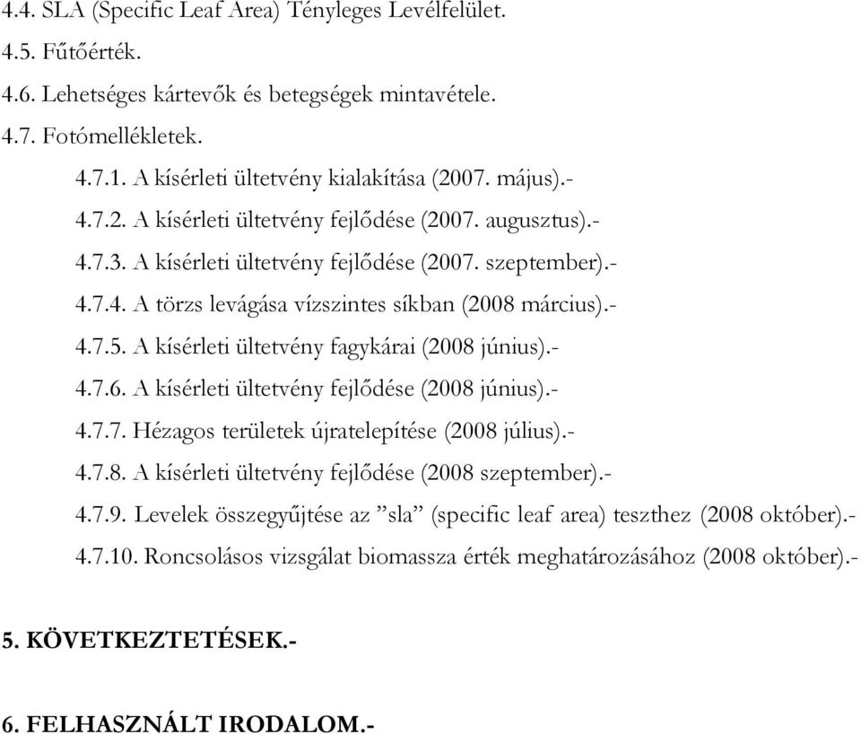 A kísérleti ültetvény fagykárai (2008 június).- 4.7.6. A kísérleti ültetvény fejlődése (2008 június).- 4.7.7. Hézagos területek újratelepítése (2008 július).- 4.7.8. A kísérleti ültetvény fejlődése (2008 szeptember).