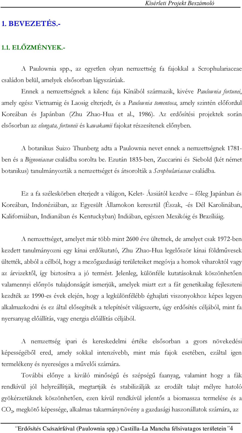 (Zhu Zhao-Hua et al., 1986). Az erdősítési projektek során elsősorban az elongata, fortuneii és kawakamii fajokat részesítenek előnyben.