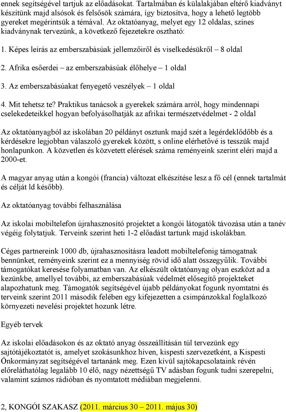 Az oktatóanyag, melyet egy 12 oldalas, színes kiadványnak tervezünk, a következő fejezetekre osztható: 1. Képes leírás az emberszabásúak jellemzőiről és viselkedésükről 8 oldal 2.