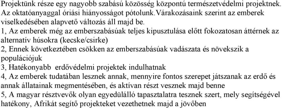 1, Az emberek még az emberszabásúak teljes kipusztulása előtt fokozatosan áttérnek az alternatív húsokra (kecske/csirke) 2, Ennek következtében csökken az emberszabásúak vadászata és növekszik