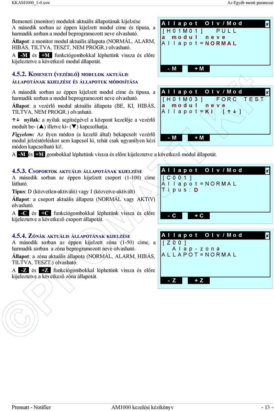 Állapot: a monitor modul aktuális állapota (NORMÁL, ALARM, HIBÁS, TILTVA, TESZT, NEM PROGR.) olvasható. A -M és +M funkciógombokkal léphetünk vissza és előre kijeleztetve a következő modul állapotát.