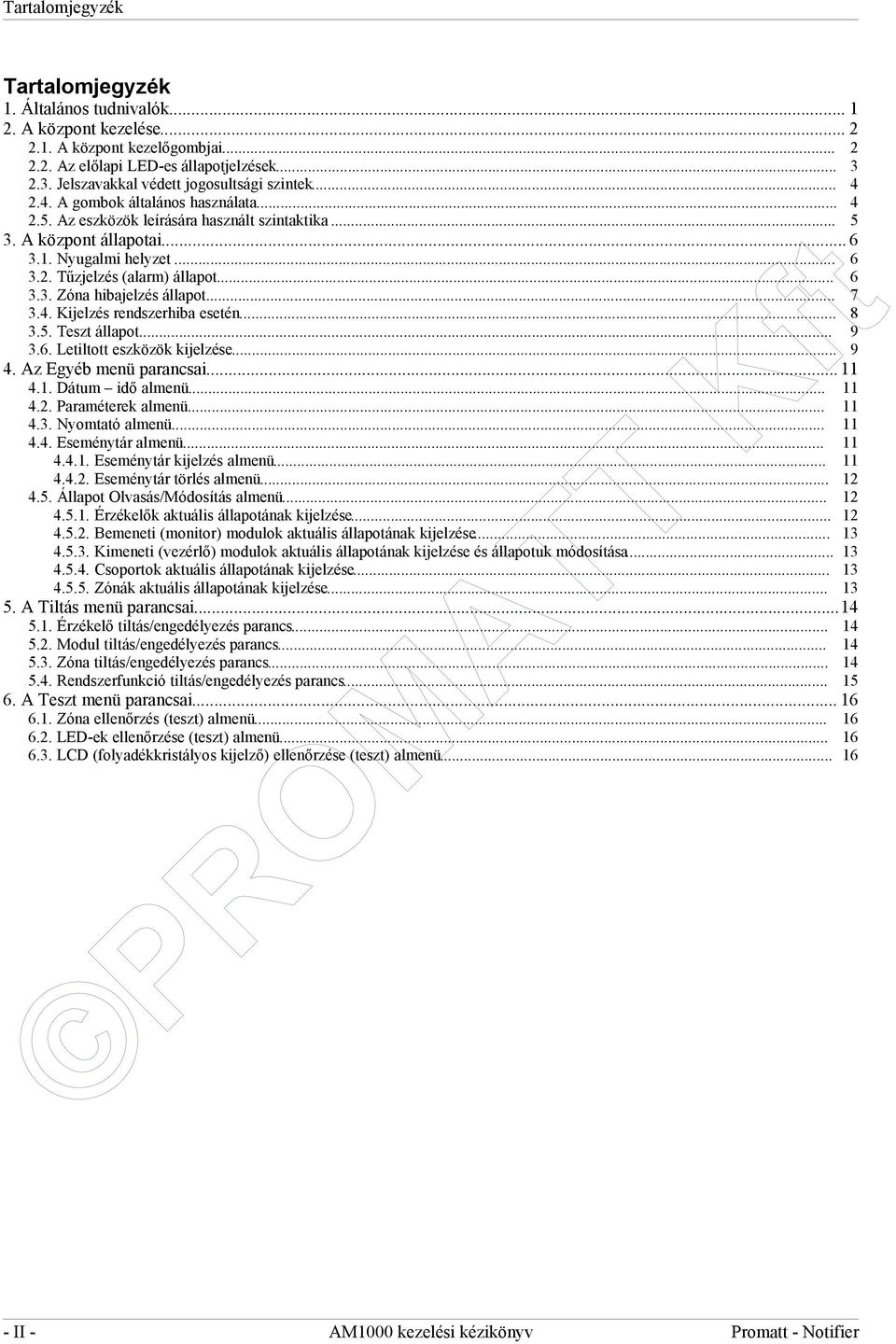 .. 6 3.3. Zóna hibajelzés állapot... 7 3.4. Kijelzés rendszerhiba esetén... 8 3.5. Teszt állapot... 9 3.6. Letiltott eszközök kijelzése... 9 4. Az Egyéb menü parancsai...11 4.1. Dátum idő almenü.