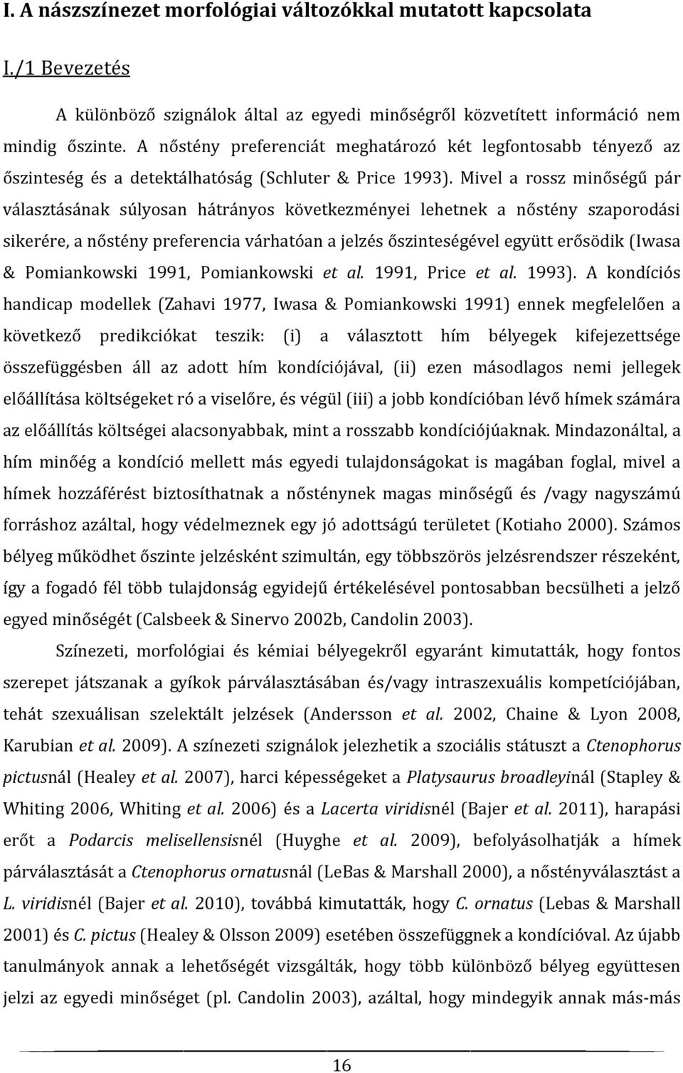 Mivel a rossz minőségű pár választásának súlyosan hátrányos következményei lehetnek a nőstény szaporodási sikerére, a nőstény preferencia várhatóan a jelzés őszinteségével együtt erősödik (Iwasa &