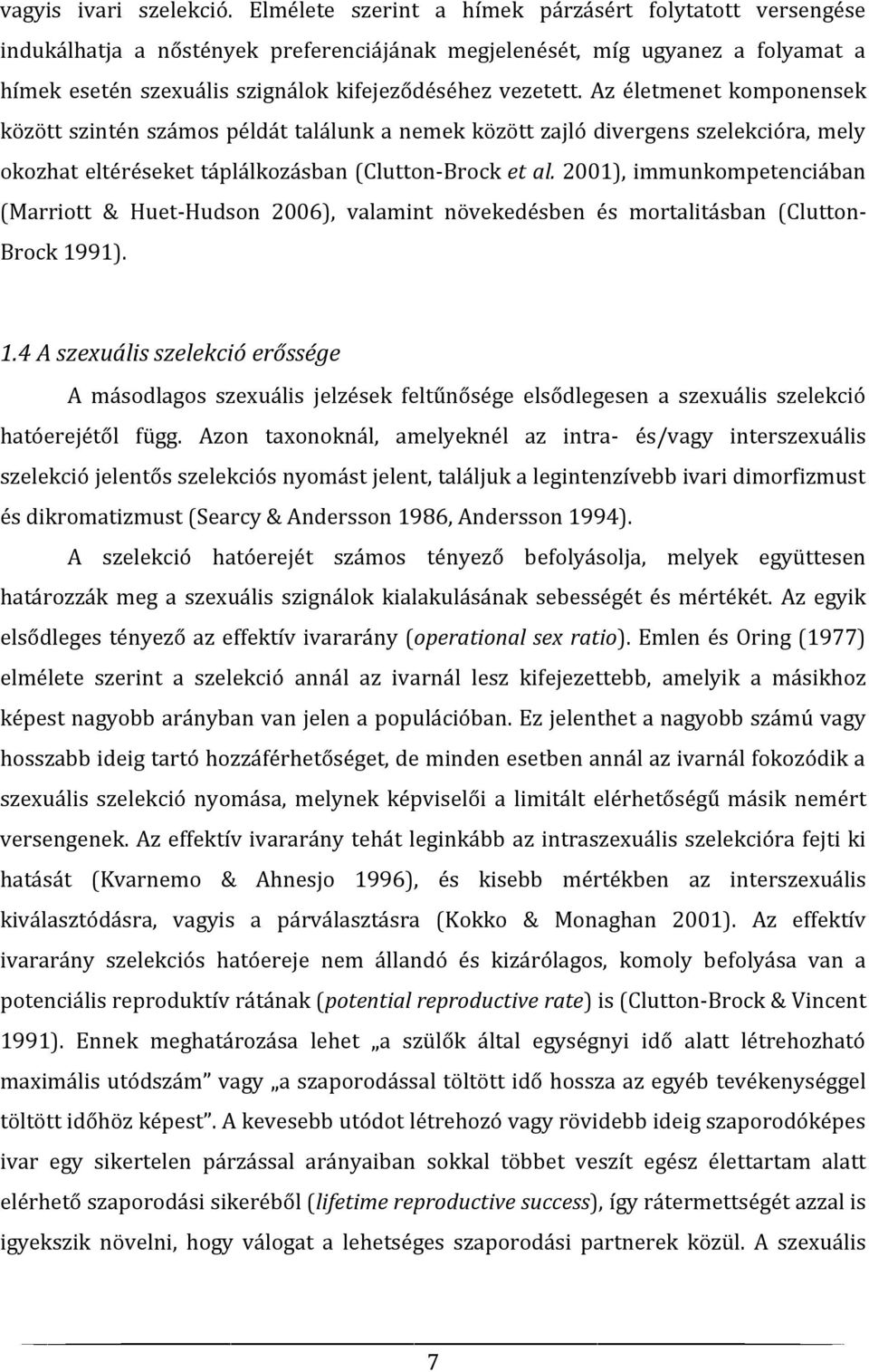 Az életmenet komponensek között szintén számos példát találunk a nemek között zajló divergens szelekcióra, mely okozhat eltéréseket táplálkozásban (Clutton-Brock et al.