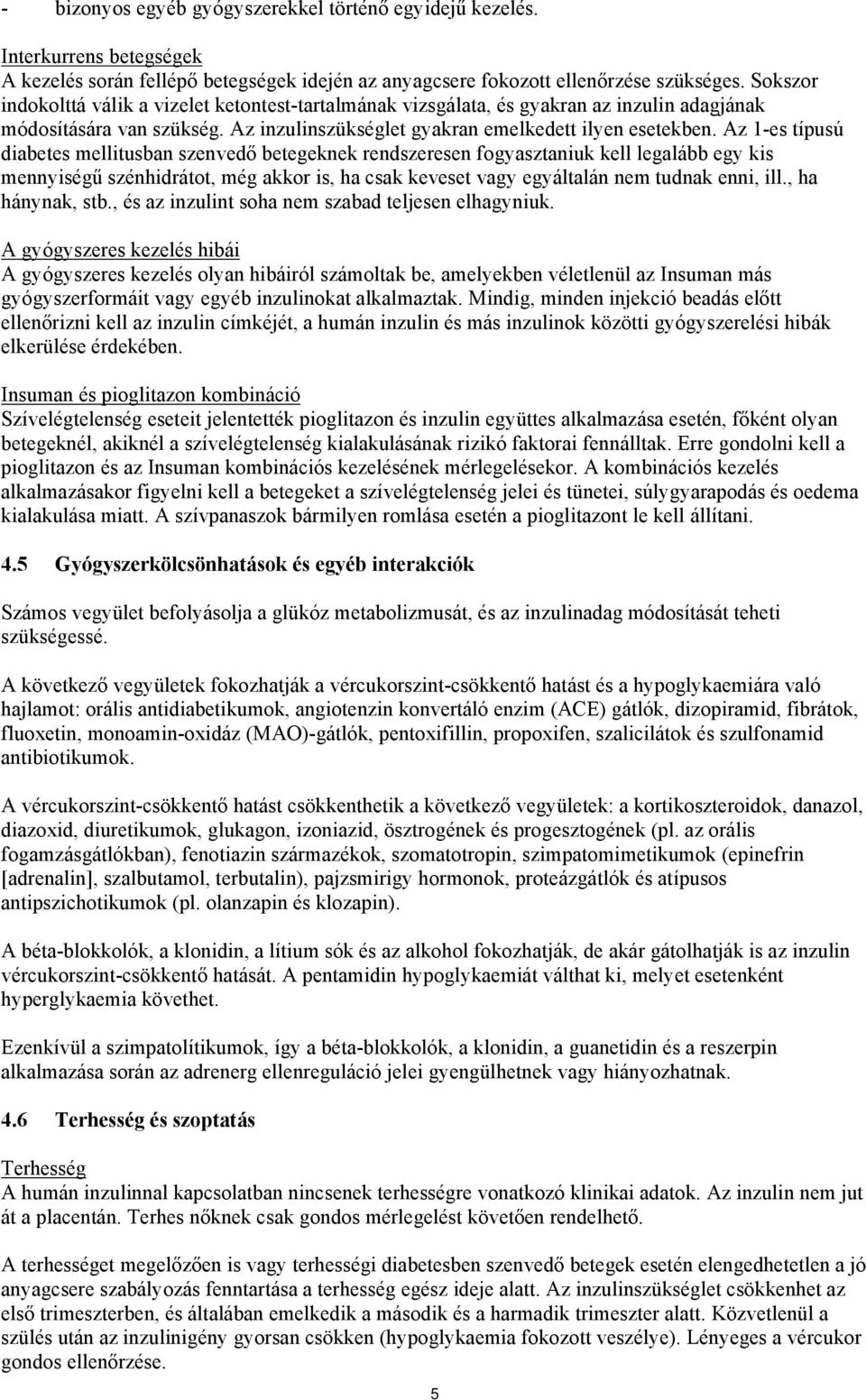 Az 1-es típusú diabetes mellitusban szenvedő betegeknek rendszeresen fogyasztaniuk kell legalább egy kis mennyiségű szénhidrátot, még akkor is, ha csak keveset vagy egyáltalán nem tudnak enni, ill.